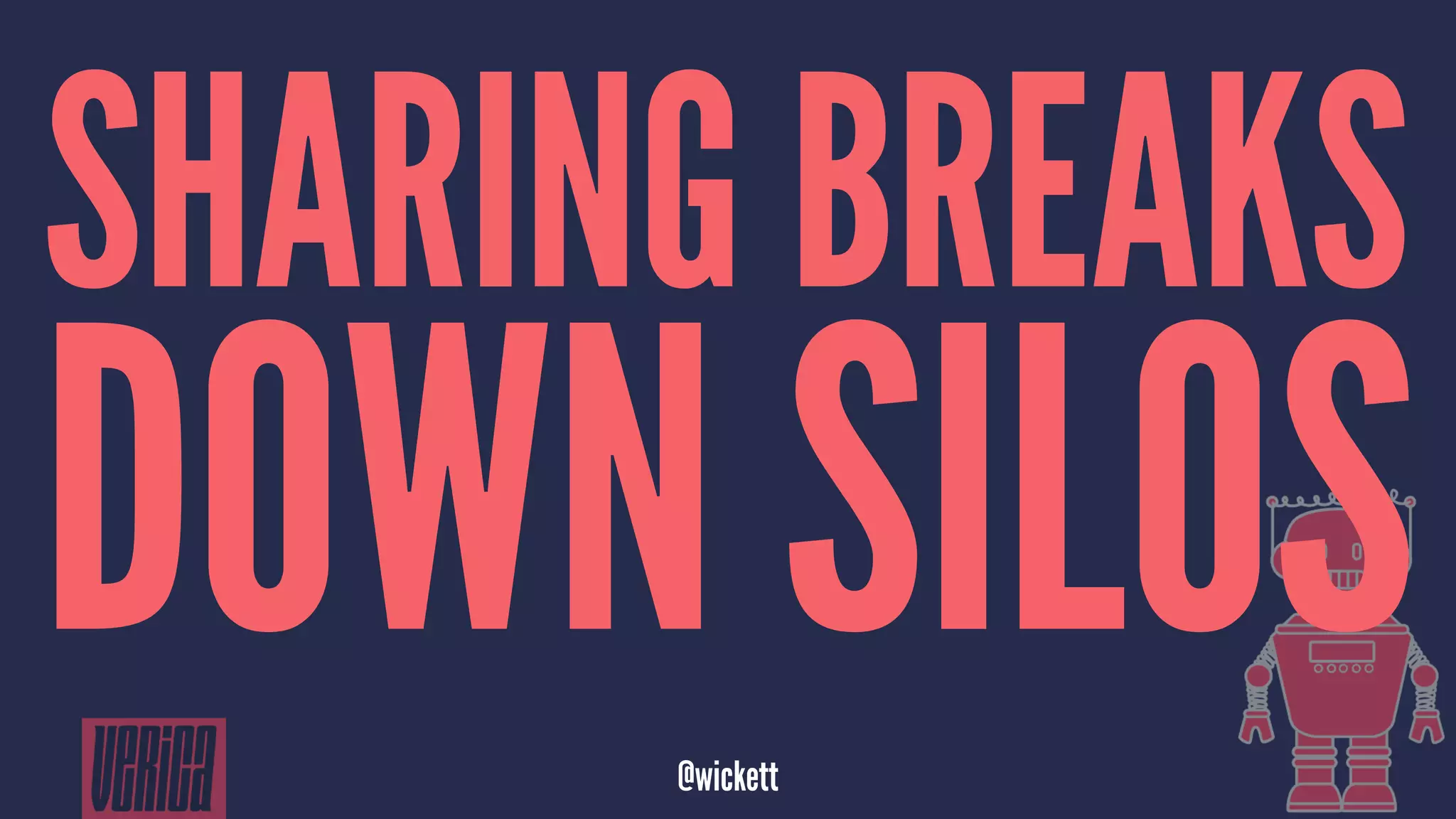 SHARING BREAKS
DOWN SILOS@wickett
 