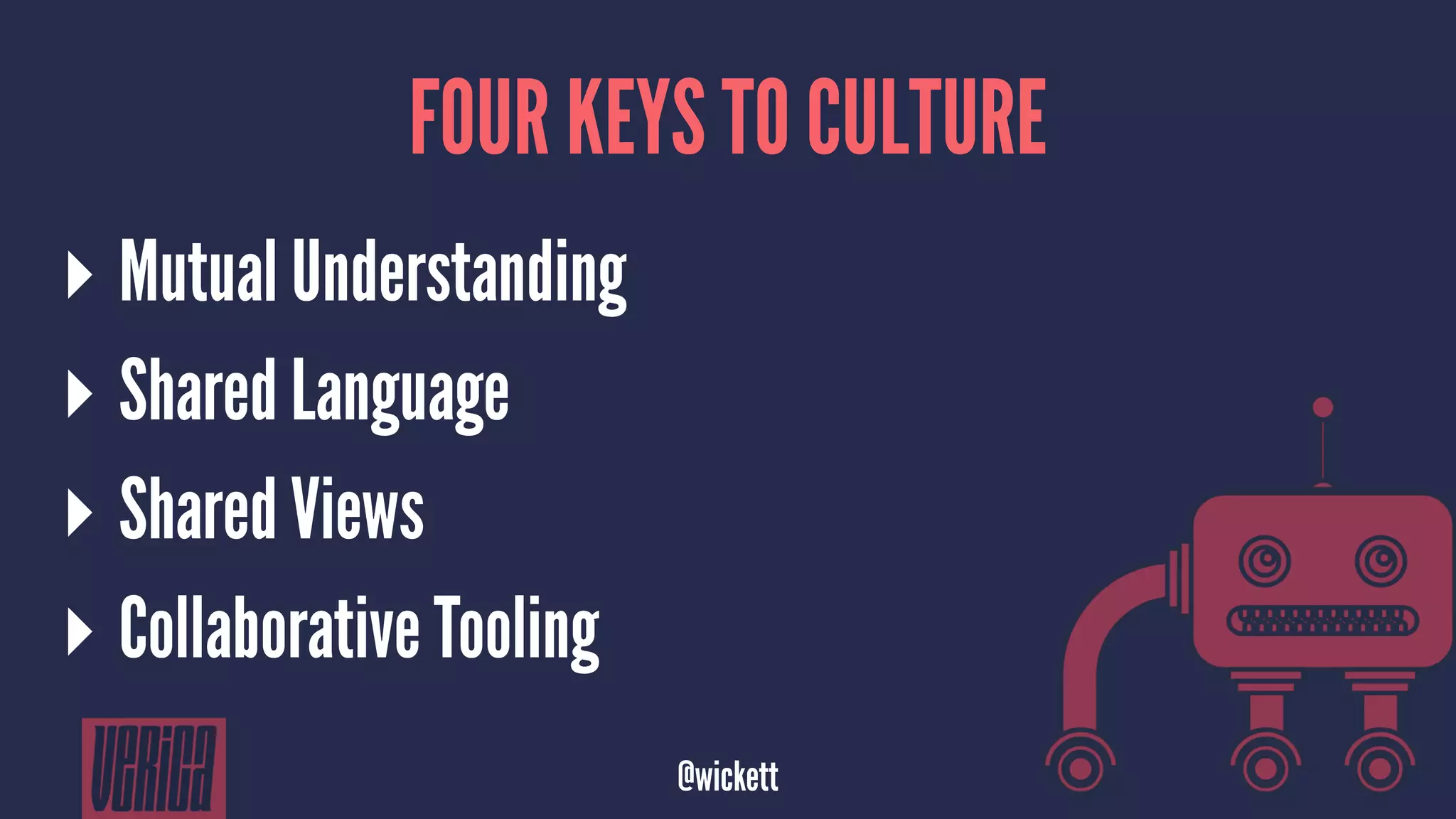 FOUR KEYS TO CULTURE
▸ Mutual Understanding
▸ Shared Language
▸ Shared Views
▸ Collaborative Tooling
@wickett
 