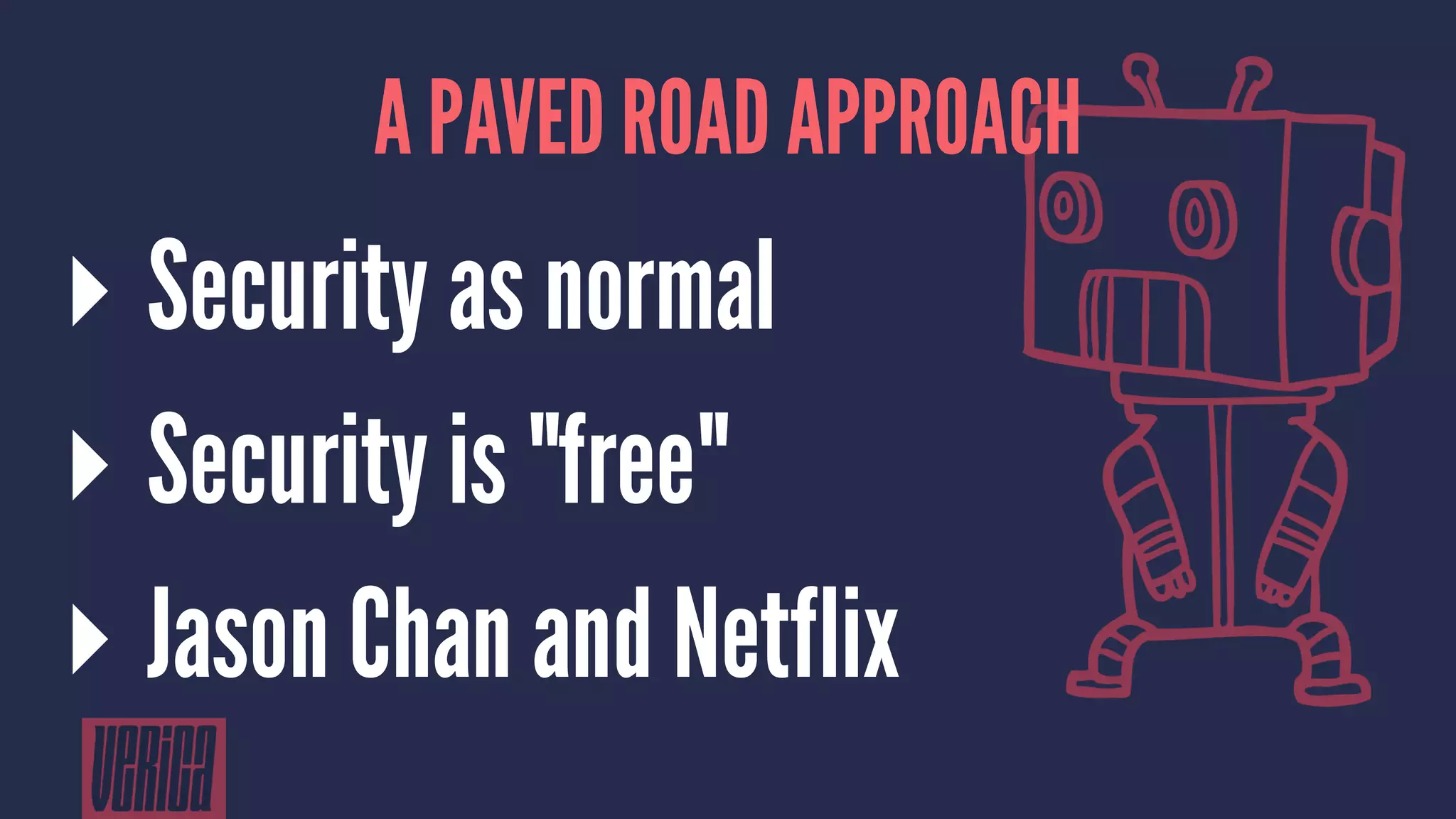 A PAVED ROAD APPROACH
▸ Security as normal
▸ Security is "free"
▸ Jason Chan and Netflix
 