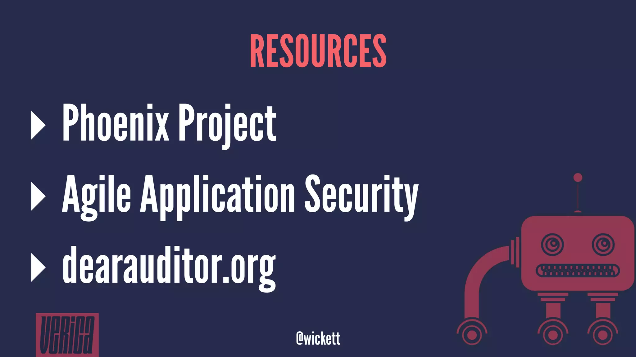 RESOURCES
▸ Phoenix Project
▸ Agile Application Security
▸ dearauditor.org
@wickett
 