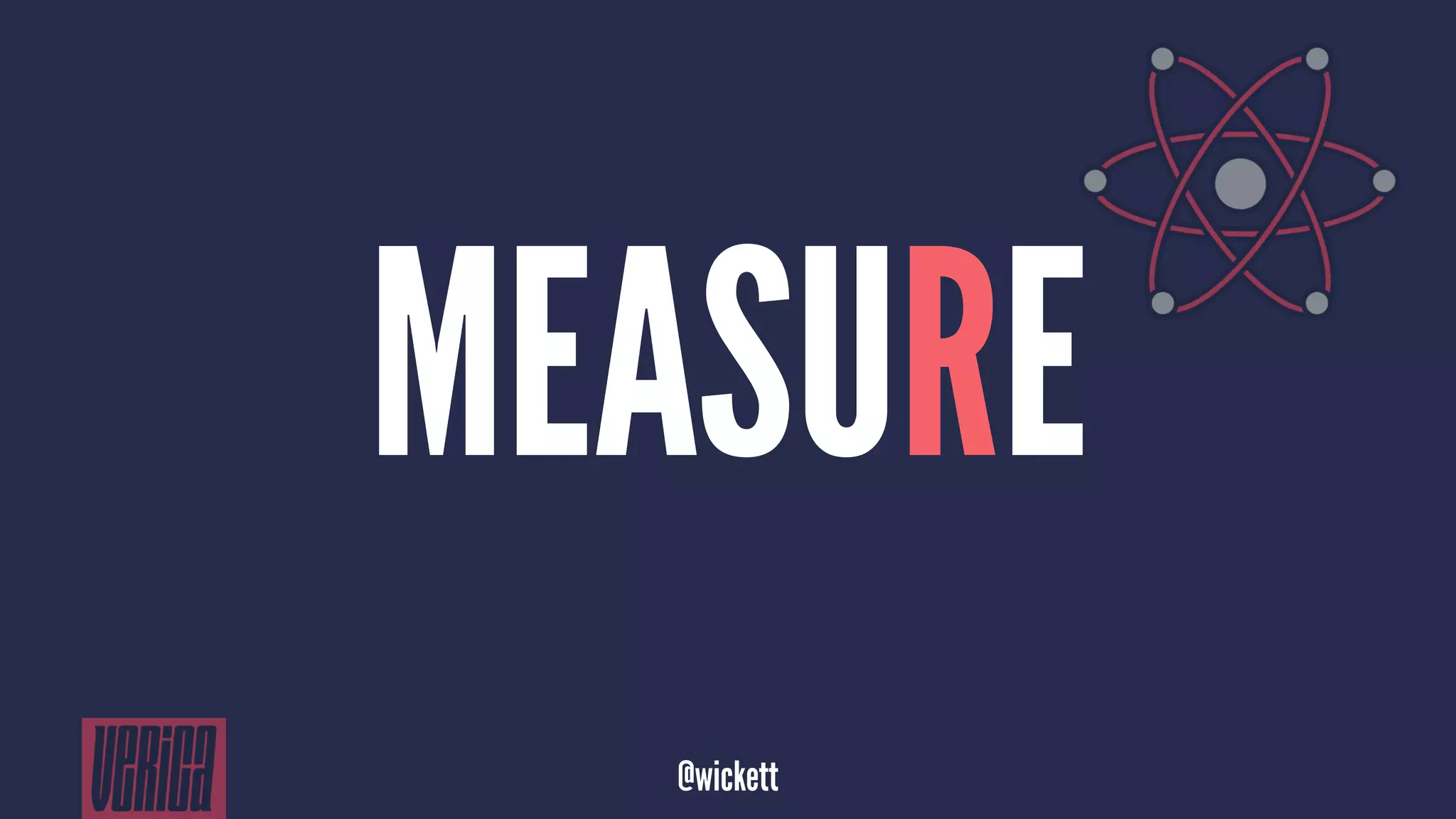 MEASURE
@wickett
 