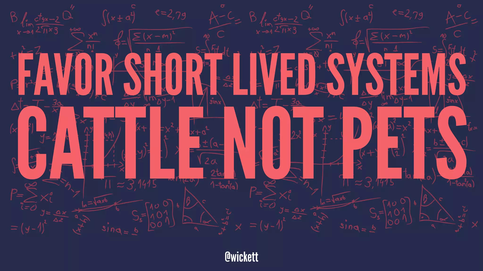 FAVOR SHORT LIVED SYSTEMS
CATTLE NOT PETS
@wickett
 