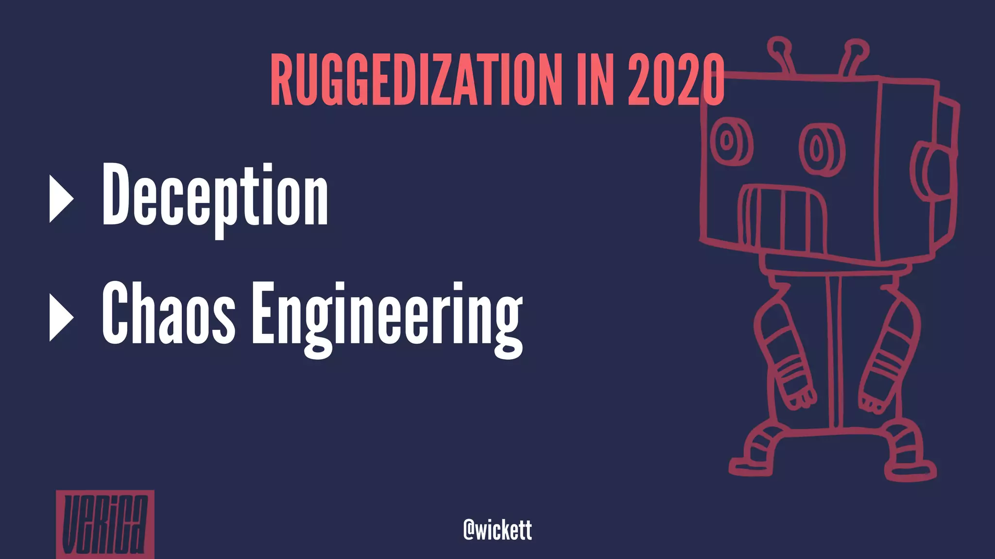RUGGEDIZATION IN 2020
▸ Deception
▸ Chaos Engineering
@wickett
 