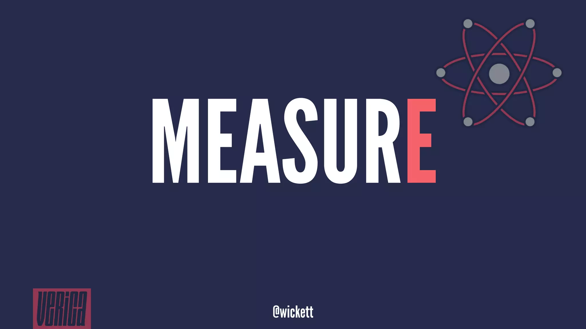 MEASURE
@wickett
 