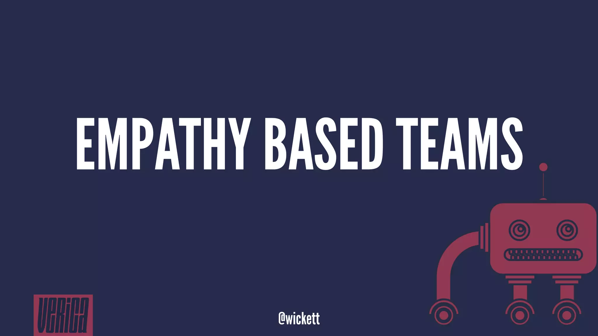 EMPATHY BASED TEAMS
@wickett
 