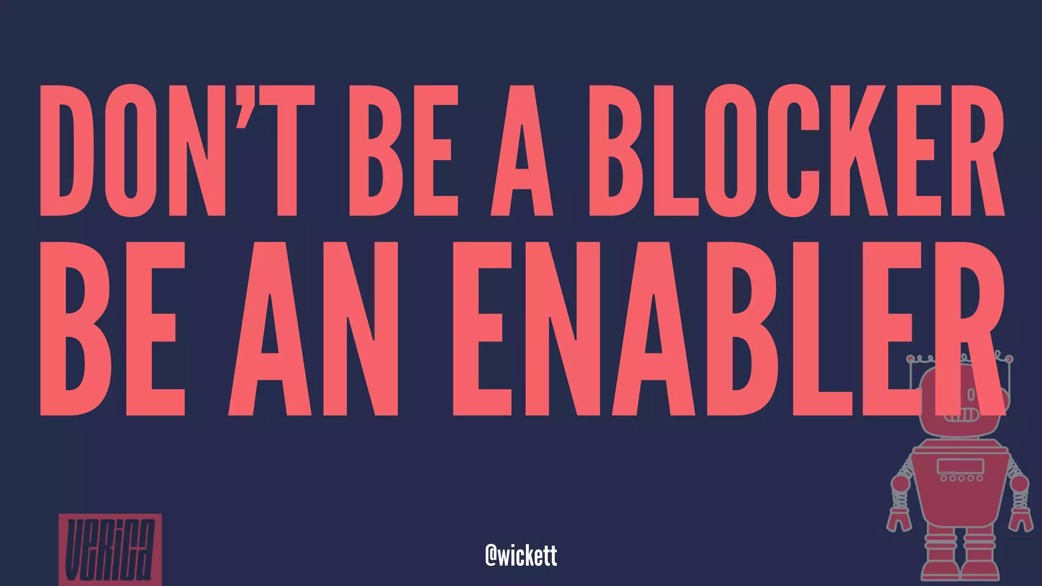 DON’T BE A BLOCKER
BE AN ENABLER
@wickett
 