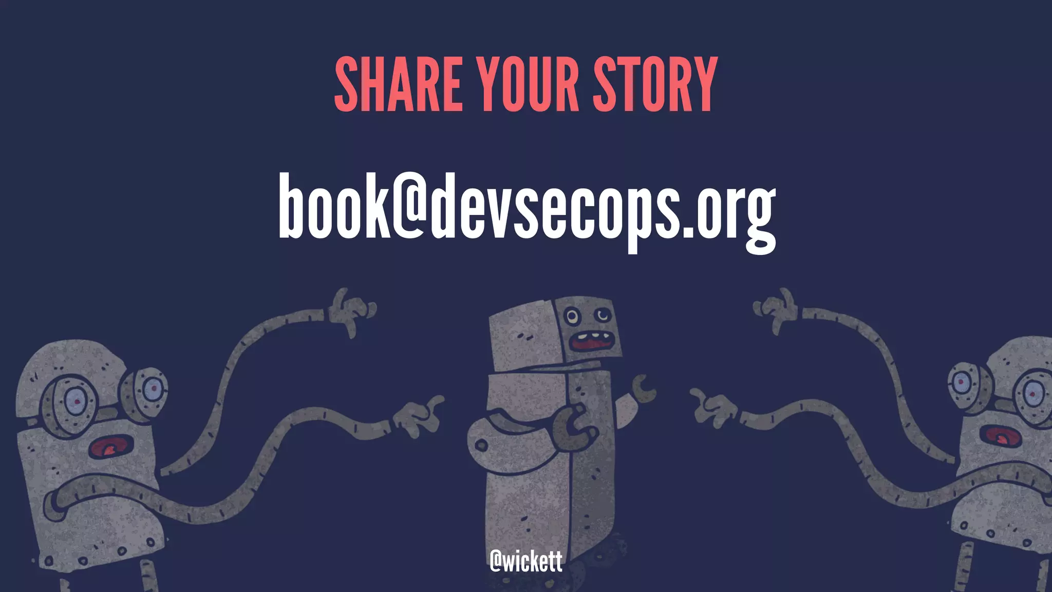 SHARE YOUR STORY
book@devsecops.org
@wickett
 