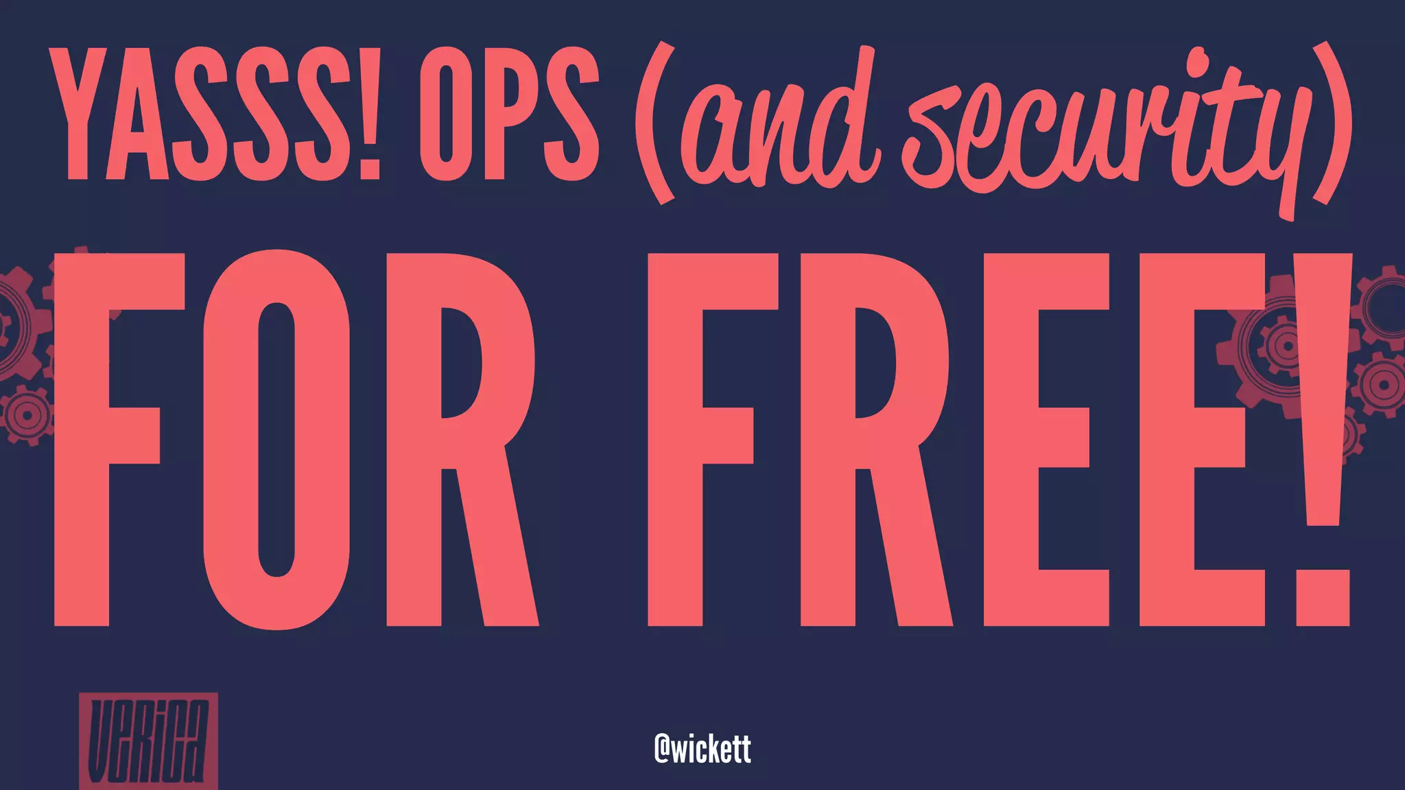 YASSS! OPS (and security)
FOR FREE!@wickett
 