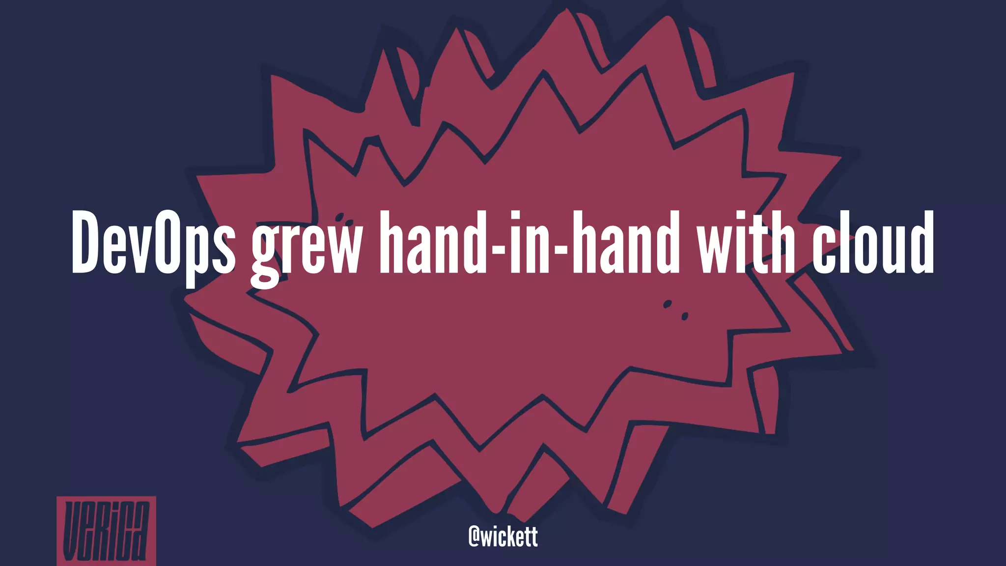 DevOps grew hand-in-hand with cloud
@wickett
 