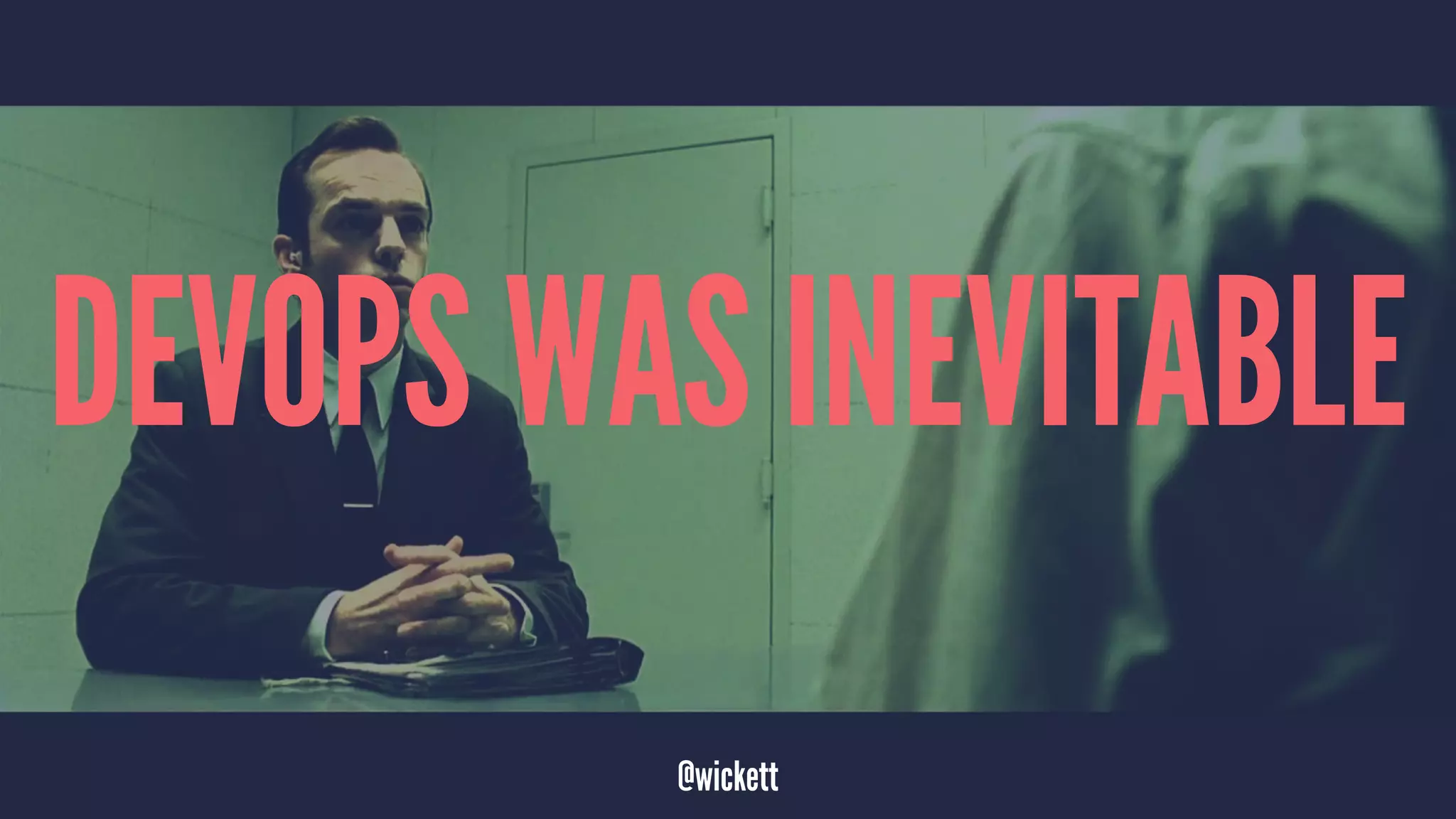 DEVOPS WAS INEVITABLE
@wickett
 