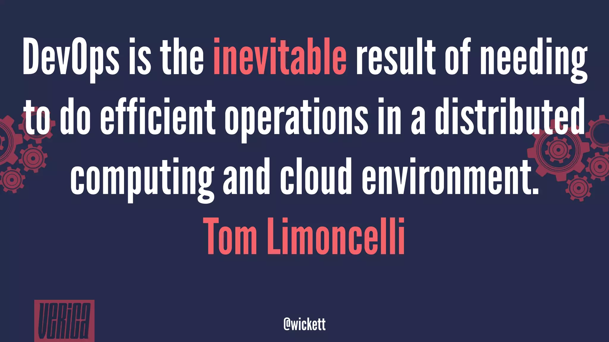 DevOps is the inevitable result of needing
to do efficient operations in a distributed
computing and cloud environment.
Tom Limoncelli
@wickett
 