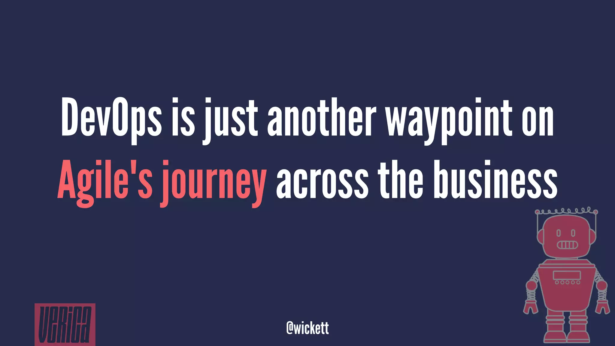 DevOps is just another waypoint on
Agile's journey across the business
@wickett
 