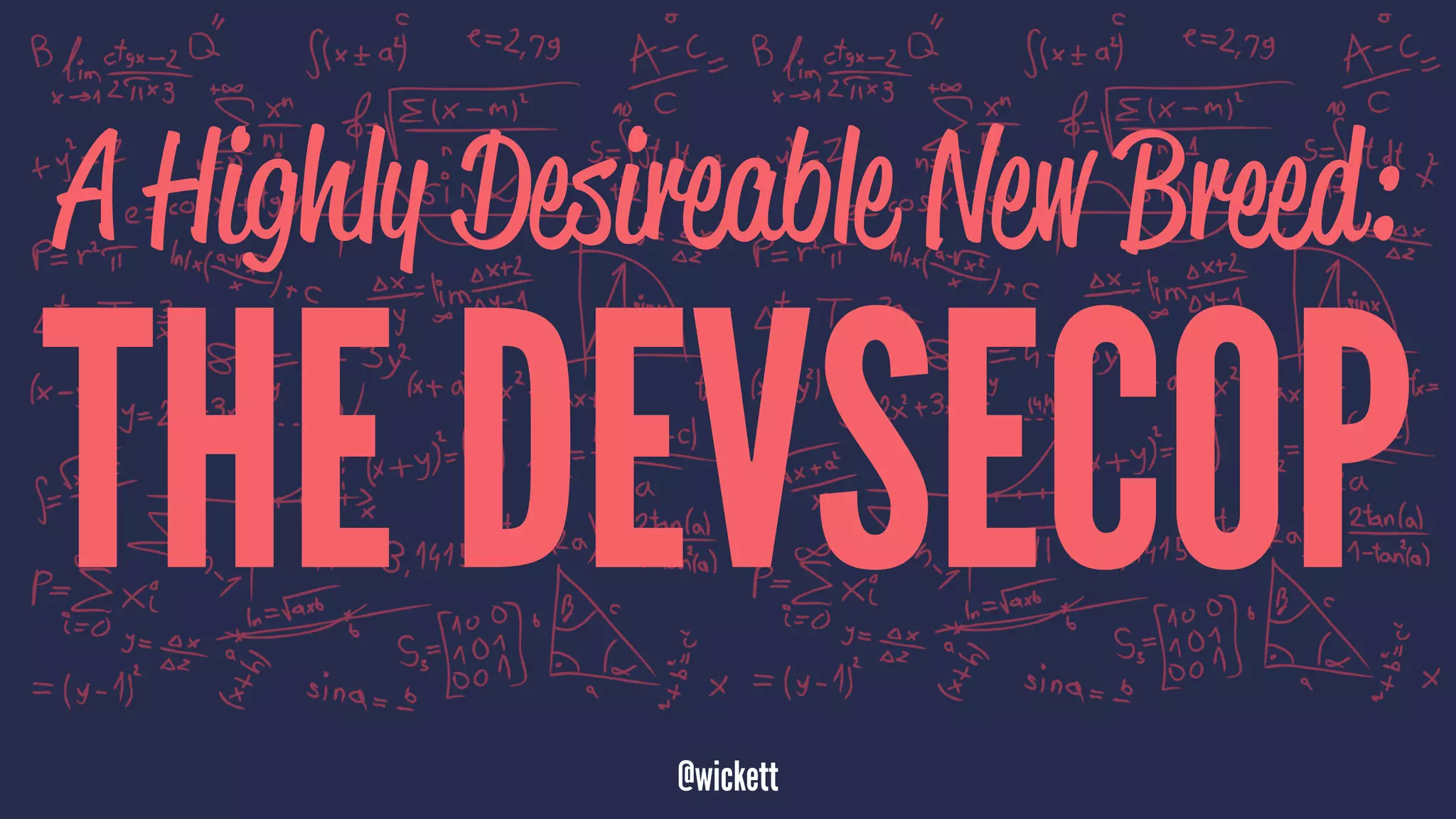 A Highly Desireable New Breed:
THE DEVSECOP
@wickett
 