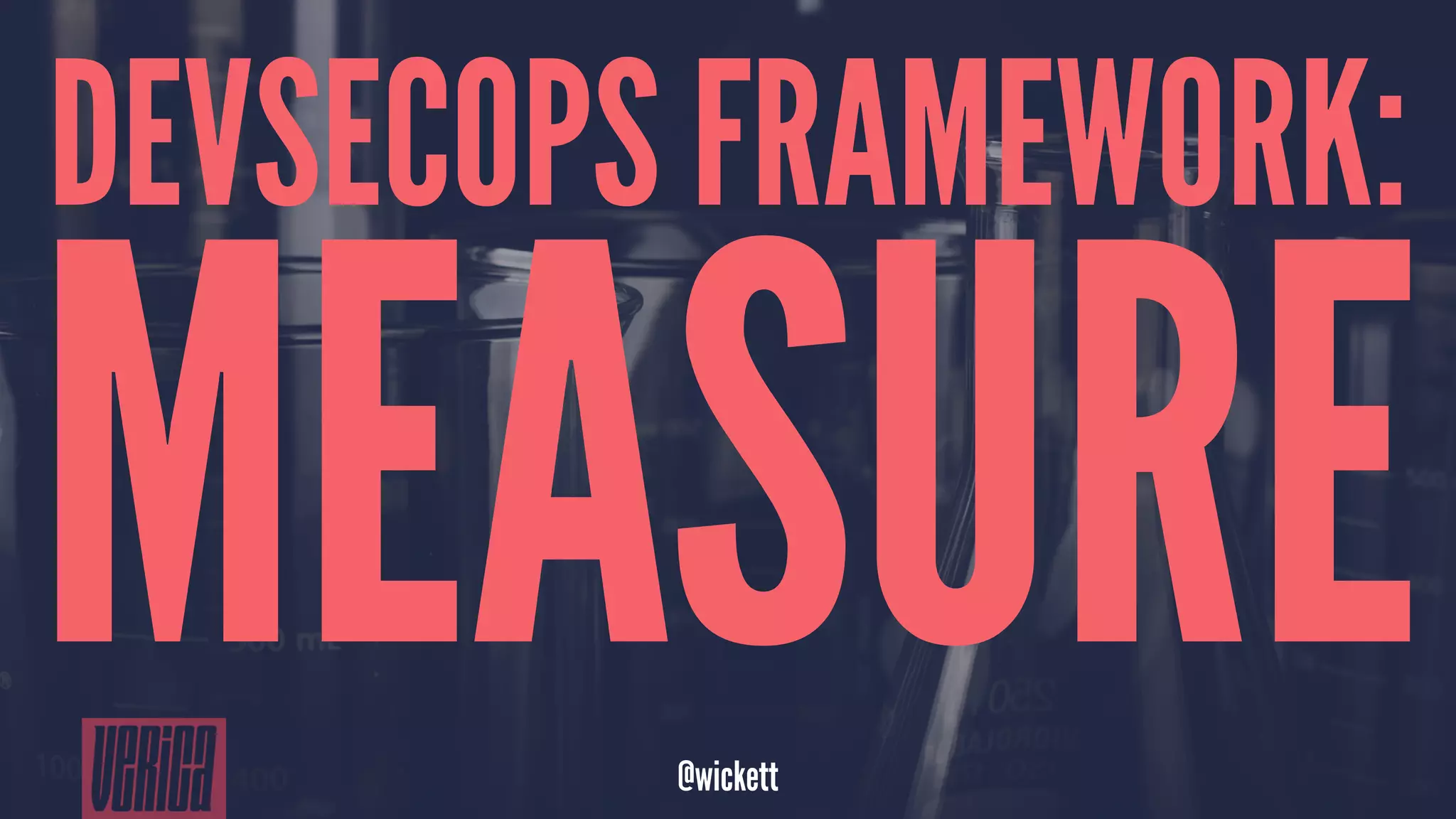 DEVSECOPS FRAMEWORK:
MEASURE@wickett
 