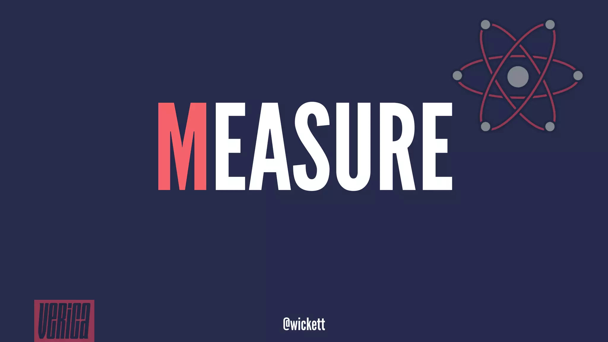 MEASURE
@wickett
 