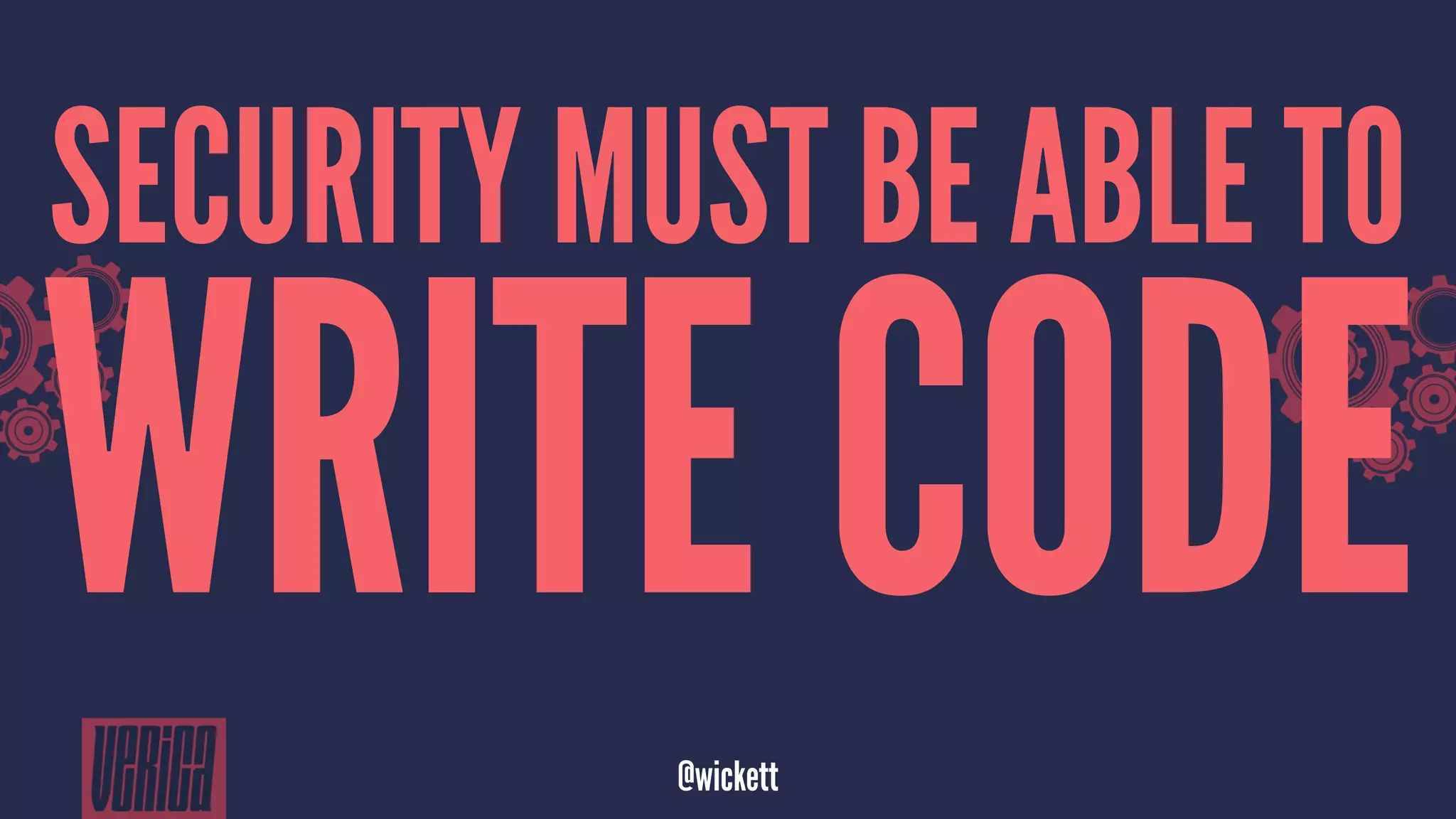 SECURITY MUST BE ABLE TO
WRITE CODE@wickett
 