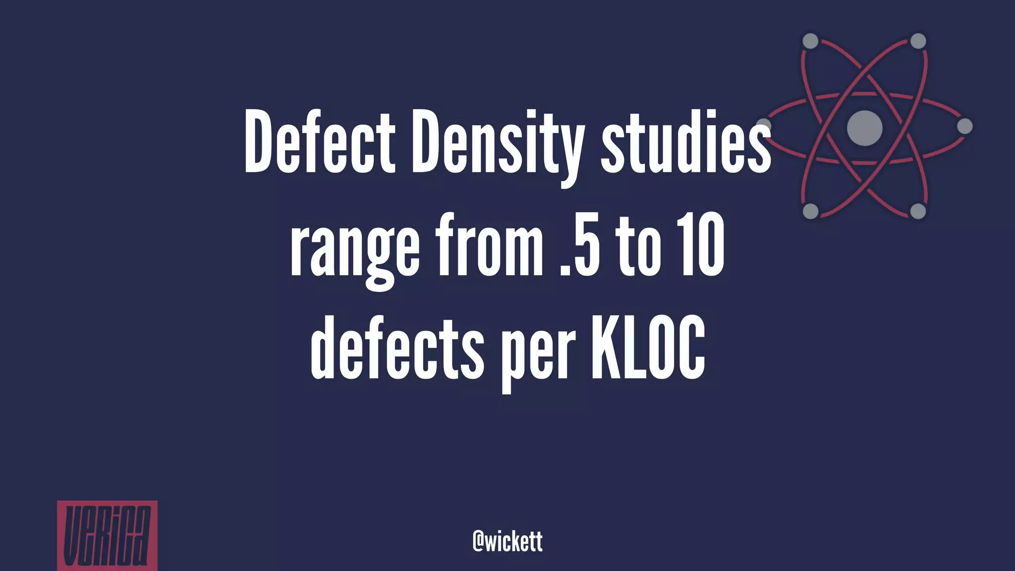 Defect Density studies
range from .5 to 10
defects per KLOC
@wickett
 