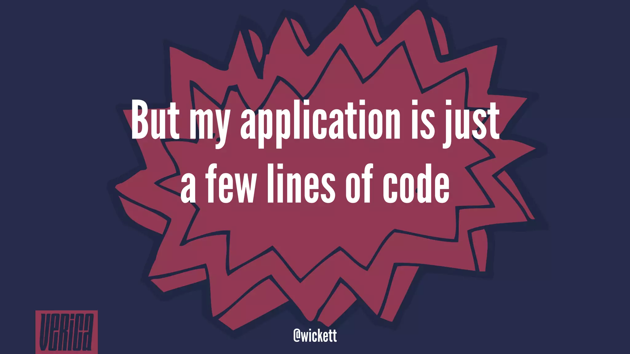 But my application is just
a few lines of code
@wickett
 