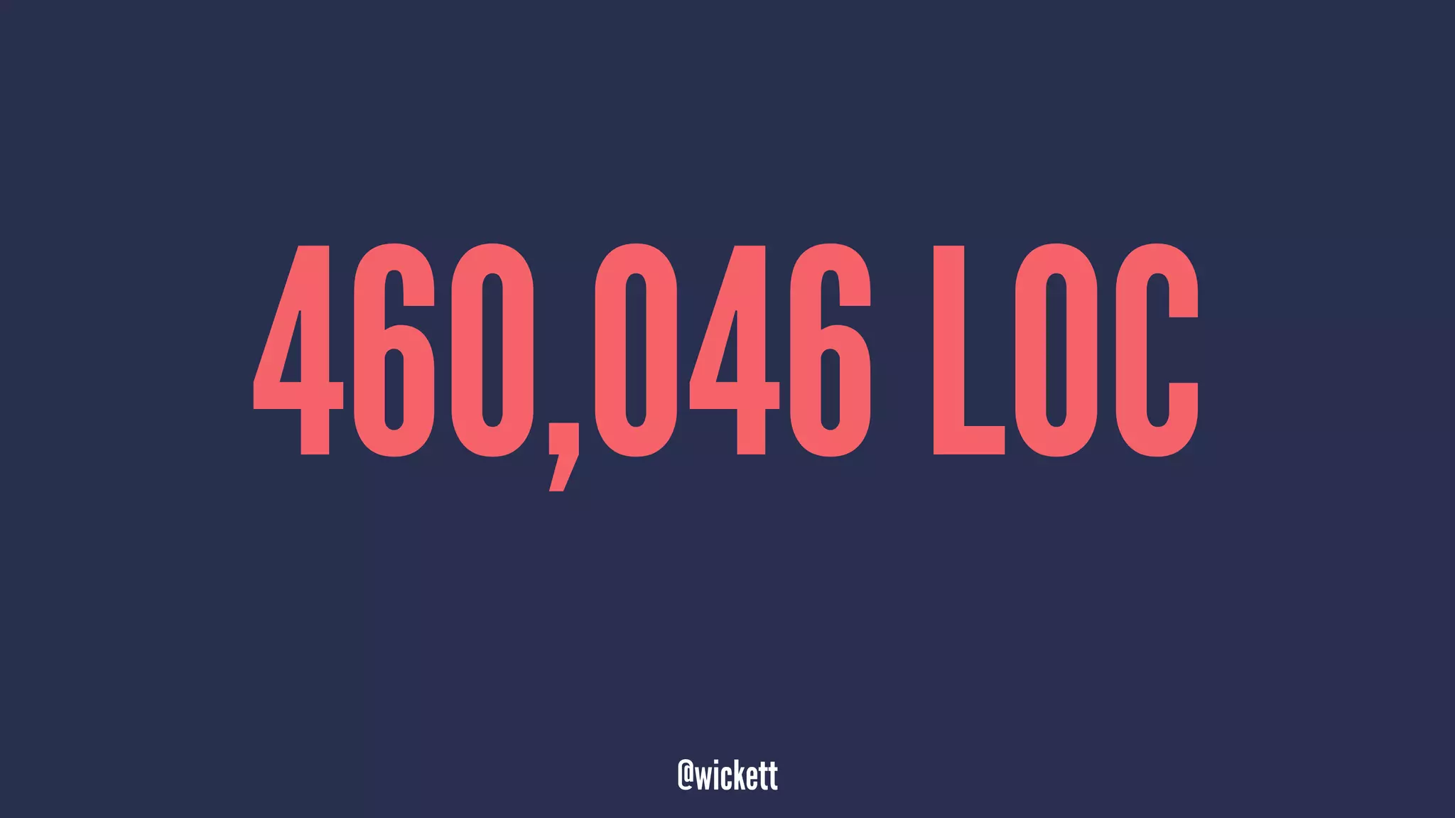 460,046 LOC
@wickett
 
