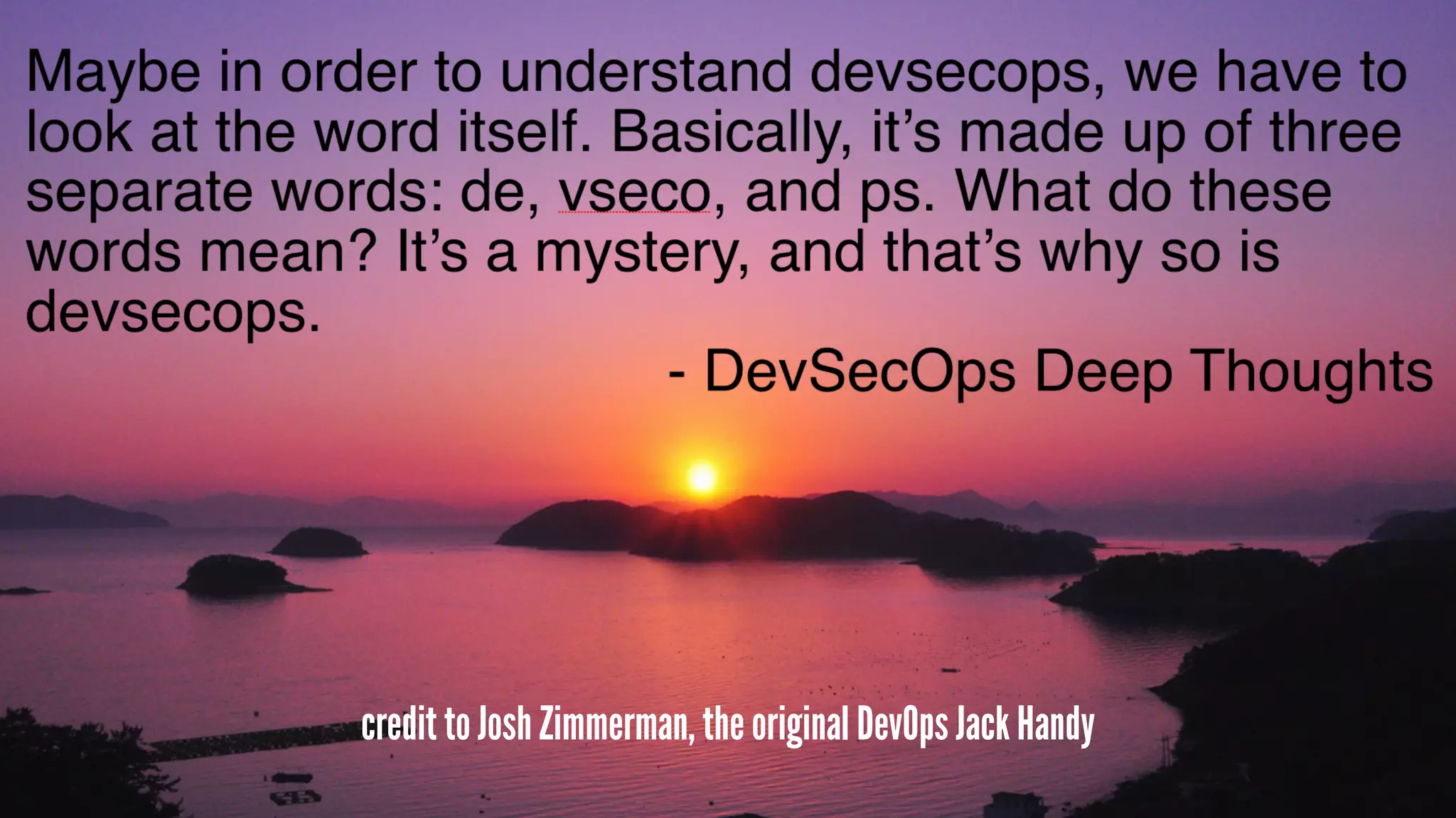 credit to Josh Zimmerman, the original DevOps Jack Handy
 