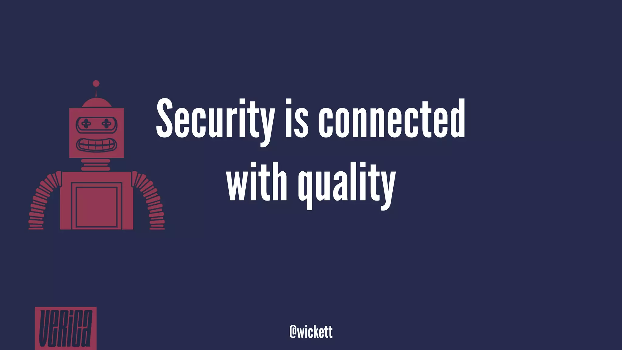 Security is connected
with quality
@wickett
 