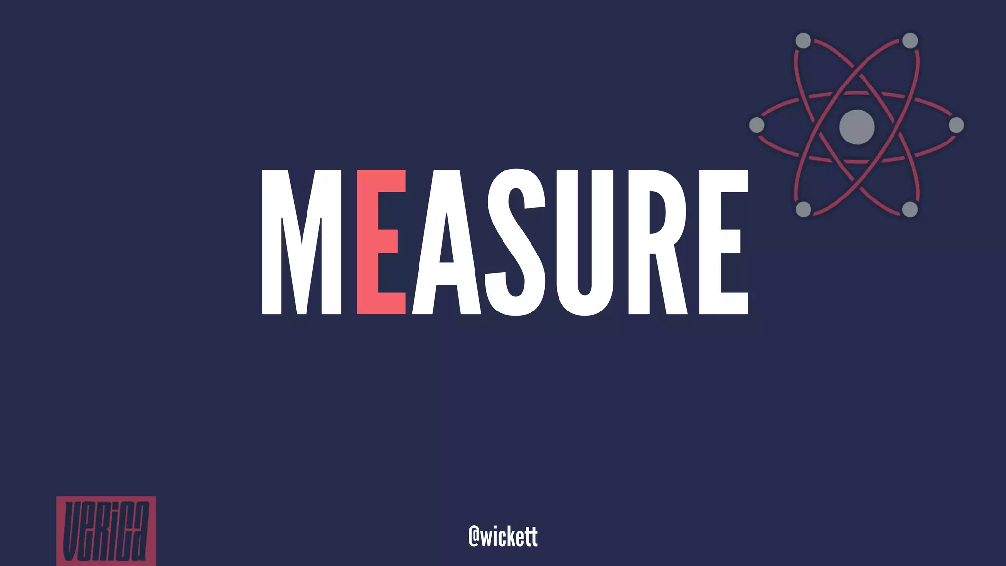 MEASURE
@wickett
 