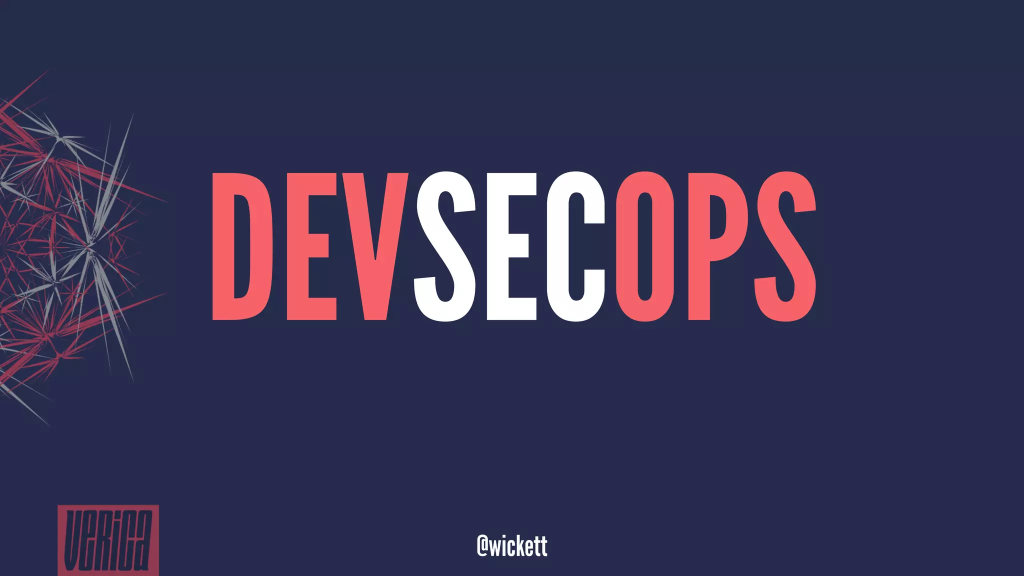 DEVSECOPS
@wickett
 