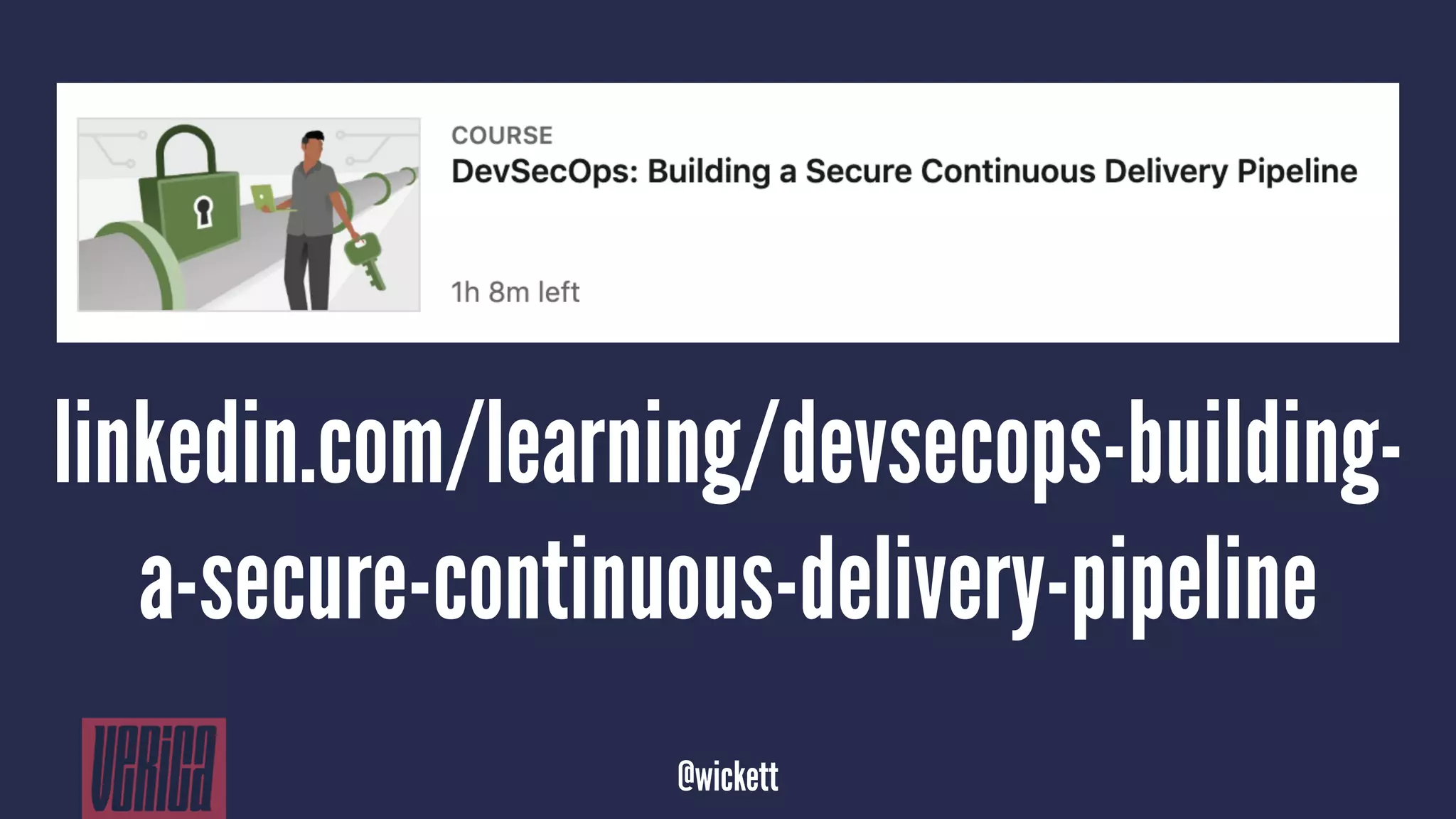linkedin.com/learning/devsecops-building-
a-secure-continuous-delivery-pipeline
@wickett
 