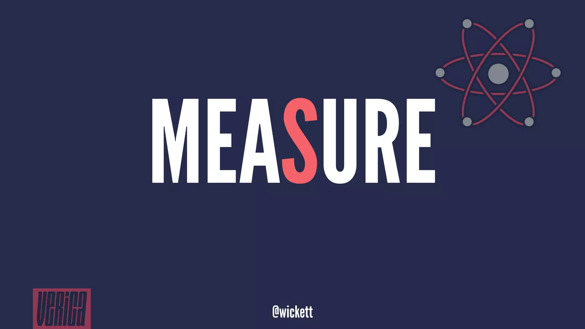 MEASURE
@wickett
 