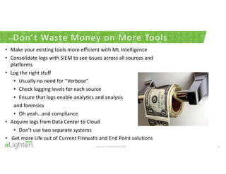 17
Don’t Waste Money on More Tools
Cybraics Confidential 2016
• Make your existing tools more efficient with ML Intelligen...