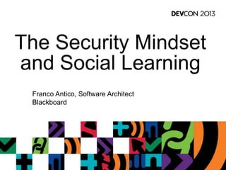 The Security Mindset
and Social Learning
Franco Antico, Software Architect
Blackboard
 