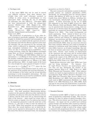 18
2. Free Space Links
A free space QKD link can be used in several
very diﬀerent scenarios, from short distance line-
of-sight links with small telescopes mounted on
rooftops in urban areas, to ground-space or even
space-space links, involving the use of astronomi-
cal telescopes (see also VIII.A.4). Free-space QKD
has been demonstrated in both the prepare-and-
measure (Buttler et al., 1998; Hughes et al., 2002;
Kurtsiefer et al., 2002; Rarity, Gorman and Tapster,
2001) and the entanglement-based conﬁgu-
rations (Erven et al., 2008; Ling et al., 2008;
Marcikic, Lamas-Linares and Kurtsiefer, 2006;
Ursin et al., 2007).
The decoherence of polarization or of any other de-
gree of freedom is practically negligible. The losses can
roughly be divided into geometric and atmospheric. The
geometric losses are related with the apertures of receiv-
ing telescopes and with the eﬀective aperture of the send-
ing telescope (the one perceived by the receiving tele-
scope, which is inﬂuenced by alignment, moving build-
ings, atmospheric turbulence etc.). The atmospheric
losses are due to scattering and to scintillation. Con-
cerning scattering, within the 700-10.000nm wavelength
range there are several ’atmospheric transmission win-
dows’, e.g. 780-850nm and 1520-1600nm, which have an
attenuation α < 0.1dB/km in clear weather. Obviously,
the weather conditions inﬂuence heavily such losses; nu-
merical values are available, see e.g. (Bloom et al., 2003;
Kim and Korevaar, 2001). A simple model of the losses
for a line-of-sight free space channel of length ℓ is there-
fore given by t ≈ dr
ds+D ℓ
2
10−α ℓ/10
, where the ﬁrst
term is an estimate of the geometric losses (ds and dr are
the apertures of the sending and receiving telescopes, D
is the divergence of the beam) and the second describes
scattering (α is the atmospheric attenuation). We note
that this formula does not account for scintillation, which
is often the most critical factor in practice.
G. Detectors
1. Photon Counters
Discrete-variable protocols use photon-counters as de-
tectors. The main quantities characterizing photon-
counters are the quantum eﬃciency η that represents the
probability of a detector click when the detector is hit by
a photon, and the dark-count rate pd characterizing the
noise of the detector – dark counts are events when a
detector sends an impulse even if no photon has entered
it. An important parameter is also the dead time of the
detector, i.e. the time it takes to reset the detector af-
ter a click. These three quantities are not independent.
Most often, the overall repetition rate at which the de-
tector can be operated is determined by the dead time.
For each of the detectors discussed below, the meaningful
parameters are listed in Table I.
The most commonly used photon counters in discrete-
variable systems are avalanche photodiodes (APD).
Speciﬁcally, for wavelengths from the interval approx-
imately 400–1000nm Si APD can be used, for wave-
lengths from about 950 nm to 1650 nm, including tele-
com wavelengths, InGaAs/InP diodes are most often
applied. A whole savoir-faire on the use of APDs
has originated in the ﬁeld of QKD (Cova et al., 2004;
Gisin, Ribordy, Tittel and Zbinden, 2002). Because they
can be operated with thermo-electric cooling, these de-
tectors are an obvious choice for practical QKD, and in
particular for commercial devices (Ribordy et al., 2004;
Trifonov et al., 2004). Two recent developments are
worth mentioning. First: instead of direct use of In-
GaAs APDs, one can detect signals at telecom wave-
lengths (1310 nm and 1550 nm) by applying parametric
frequency up-conversion and then using eﬃcient silicon
APDs (Diamanti et al., 2005; Thew et al., 2006). Com-
pared with InGaAs APDs, these up-conversion detectors
have lower quantum eﬃciency but could in principle be
operated in continuous mode thus leading to repetition
rates (GHz); however, as of today’s knowledge, they suf-
fer from an intrinsic noise source that leads to high dark
count rates. Second: more recently, an improvement
of the repetition rate and count rate by several orders
of magnitude has been obtained by using a circuit that
compares the output of the APD with that in the pre-
ceding clock cycle; such devices have been named self-
diﬀerencing APDs (Yuan et al., 2007).
Single-photon detectors other than APDs have been
and are being developed. For instance, Visi-
ble Light Photon Counters are semiconductor detec-
tors that can also distinguish the number of im-
pinging photons (Kim et al., 1999; Waks et al., 2003;
Waks, Diamanti and Yamamoto, 2006). Other photon-
counters are based on superconductors, for instance Su-
perconducting Single Photon Detectors (Verevkin et al.,
2002, 2004) and Transition Edge Sensors (Miller et al.,
2003; Rosenberg et al., 2005); both types have been al-
ready used in QKD experiments (Hadﬁeld et al., 2006;
Hiskett et al., 2006; Rosenberg et al., 2007, 2009). Each
type has its own strong and weak features; in particular,
all of them must be operated at cryogenic temperatures.
2. Homodyne Detection
Continuous-variable QKD is based on the measure-
ment of quadrature components of light. This can con-
veniently be done by means of optical homodyne detec-
tion. This detection scheme uses two beams of the same
frequency: the signal and the so-called local oscillator
(much stronger and therefore often treated as classical).
The beams are superimposed at a balanced beam split-
ter. The intensity of light in each of the output modes
is measured with proportional detectors, and the diﬀer-
ence between the resulting photocurrents is recorded. If
 