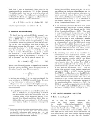 32
Note that Y1 can be signiﬁcantly larger than in the
uncalibrated-device scenario, eq. (29): in fact, although
Y is slightly smaller than one, the term to be subtracted
is multiplied by tBη. This diﬀerence is speciﬁcally due
to the fact that Eve is not supposed to inﬂuence the ef-
ﬁciency of the detector. Finally, one obtains
K = R [Y1 (1 − h(ε1)) + 2δ − leakEC(Q)] (52)
with the expressions (51) and with 2δ = 1 − Y .
D. Bounds for the SARG04 coding
We sketch here the analysis of SARG04 because it con-
tains a certain number of instructive diﬀerences with re-
spect to BB84. Here we note ˜νS = νS/2 because Bob
must always choose the bases with probability 1
2 , even
if Alice would almost always use the same set of states.
The raw key rates are diﬀerent from those of BB84. For
deﬁniteness, suppose that Alice send | + x , so the bit is
accepted if Bob ﬁnds “−”. If Bob measures X, he ac-
cepts the bit only if he obtains “−”, but this can only
be due to an error. We write Rw
n = ˜νSpA(n) fn ˜εn where
the relation of ˜εn to the induced error rate εn will be
computed just below. If Bob measures Y , he gets “−” in
half of the cases58
and the bit value is correct. So
Rn = ˜νSpA(n) fn
1
2
+ ˜εn . (53)
We see that the detection rate increases in the presence
of errors, contrary to BB84 where the detection rate is
determined only by psift. The error rate is
εn =
˜εn
1
2 + ˜εn
: (54)
for a given perturbation ˜εn in the quantum channel, the
error introduced in SARG04 is roughly twice the error
εn = ˜εn which would be introduced in BB84.
The protocol can be analyzed following the same pat-
tern as the one presented for BB84. Here we just review
the main results:
• SARG04 was invented as a method to reduce the
eﬀect of PNS attacks, taking advantage of the fact
that Eve cannot extract full information from the
2-photon pulses (Ac´ın, Gisin and Scarani, 2004;
Scarani, Ac´ın, Ribordy and Gisin, 2004). This ini-
tial intuition has been conﬁrmed by all subsequent,
more rigorous studies. In particular, it was proved
58 As such, this statement contains an assumption on Eve’s attack,
namely Tr[σyρ(±x)] = 0 where ρ(±x) is the state received by
Bob after Eve’s intervention, when Alice has sent | ± x . But
the result holds in general for the average detection rate, if Alice
prepares all four states with equal probability.
that a fraction of fully secure secret key can be ex-
tracted from the 2-photon pulses (Tamaki and Lo,
2006), and that in implementations using weak co-
herent lasers and without decoy states, for small
error rate SARG04 performs indeed better than
BB84 and shows a scaling ∼ t3/2
as a function of
the distance (Branciard et al., 2005; Koashi, 2005;
Kraus, Branciard and Renner, 2007).
• In the literature one ﬁnds the claim that, when
implemented with decoy states, SARG04 performs
worse than BB84 (Fung, Tamaki and Lo, 2006;
Kraus, Branciard and Renner, 2007). This must
be properly understood: decoy states are a method
to gain additional knowledge on Eve’s attack. If
this method does not reveal any PNS attack (as
it will be the case in most experiments, because
losses appear random and therefore Eve is acting
as a beam-splitter), indeed the BB84 rate is better
than the one of SARG04. However, if one would
ﬁnd that Eve is actually performing a PNS attack,
SARG04 would of course be more robust, consis-
tently with what we wrote in the previous item.
• An interesting case arises if one considers im-
plementations with single-photon sources. The
ﬁrst unconditional security bound yielded that
SARG04 tolerates a smaller QBER than BB84
(Tamaki and Lo, 2006). But this bound was im-
proved shortly later: the optimal IE,1, which is
not known analytically but can easily be com-
puted numerically, goes to zero for ε1 ≈ 11.67%
(Kraus, Branciard and Renner, 2007). This im-
proved value is slightly better than the correspond-
ing value for BB84, ε1 ≈ 11.0%: it seems therefore
that SARG04 would perform better than BB84 also
in a single-photon implementation. The picture is
however diﬀerent if one relates the error rate to the
parameters of the channel, typically the visibility
of interference fringes: this parameter is related to
the ones introduced here through ˜ε1 = 1−V
2 . For
BB84, ˜ε1 = ε1 and consequently the critical visibil-
ity is V ≈ 78%; while for SARG04, because of (54),
the critical visibility is worse, namely V ≈ 87%.
V. CONTINUOUS-VARIABLE PROTOCOLS
A. Status of security proofs
In the case of Gaussian modulation, se-
curity has been proved against collec-
tive attacks (Garc´ıa-Patr´on and Cerf, 2006;
Navascu´es, Grosshans and Ac´ın, 2006). We shall
present this bound below (V.B) and use it for the
comparison with the other platforms (VII). There is
some hope that the same bound would hold also for the
most general attack, as it is the case for discrete-variable
systems: in particular, we note that the “intuitive”
 