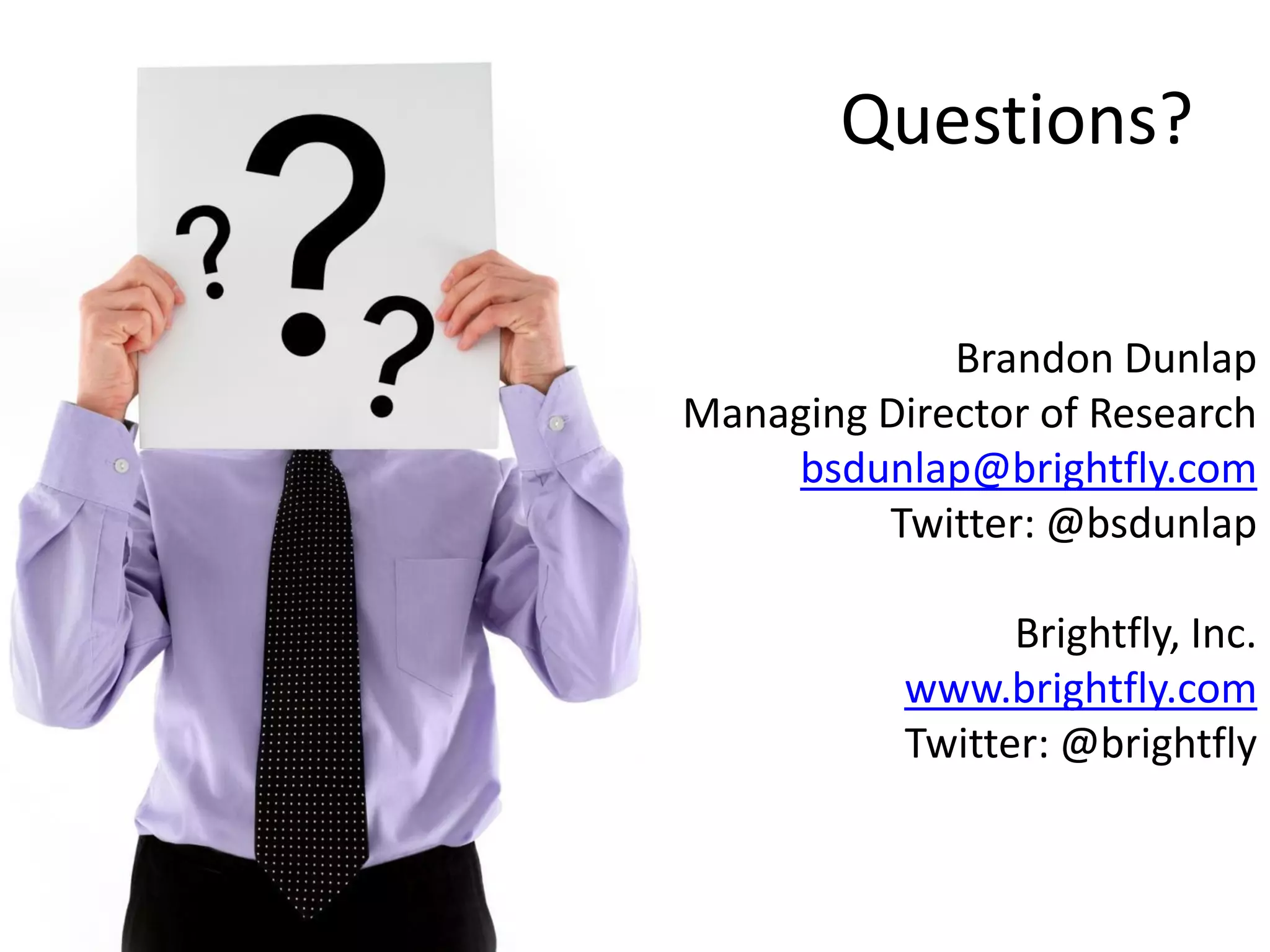 Questions?

             Brandon Dunlap
Managing Director of Research
    bsdunlap@brightfly.com
         Twitter: @bsdunlap

                 Brightfly, Inc.
           www.brightfly.com
           Twitter: @brightfly
 