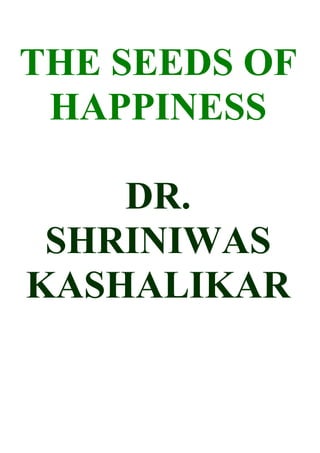 THE SEEDS OF
 HAPPINESS

    DR.
 SHRINIWAS
KASHALIKAR
 