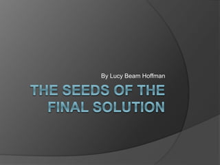 The Seeds of the Final Solution 2.pptx