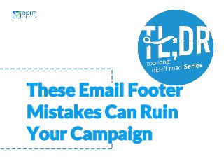 These Email Footer
Mistakes Can Ruin
Your Campaign
 