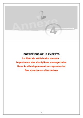 ENTRETIENS DE 19 EXPERTS
    La libérale vétérinaire demain :
Importance des disciplines managériales
Dans le développement entrepreneurial
      Des structures vétérinaires




                   55
 