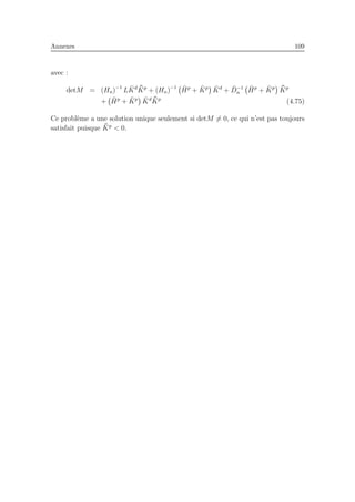 Annexes 109
avec :
detM = (Hn)−1
L ¯Kd ¯¯Kp
+ (Hn)−1 ¯Hp
+ ¯Kp ¯Kd
+ ¯D−1
n
¯Hp
+ ¯Kp ¯¯Kp
+ ¯Hp
+ ¯Kp ¯Kd ¯¯Kp
(4.75)
Ce probl`eme a une solution unique seulement si detM = 0, ce qui n’est pas toujours
satisfait puisque ¯¯Kp
< 0.
 