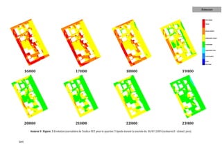 Annexes




      16H00                                    17H00                                        18H00                                            19H00




      20H00                                    21H00                                        22H00                                            23H00

        Annexe V. Figure. 5 Evolution journalière de l'indice PET pour le quartier Tripode durant la journée du 30/07/2005 (scénario B : climat Lyon).



309
 