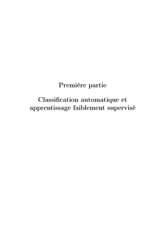 Première partie
  Classication automatique et
apprentissage faiblement supervisé
 