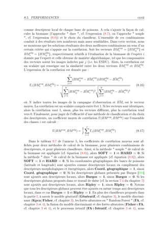 8.5.    PERFORMANCES                                                                             ™xvii


™omme des™ripteur lo™—l de ™h—que ˜—n™ de poissonsF e ™el— s9—joute l— f—çon de ™—lE
™uler l— ˜iom—sse @l9—ppro™he 4 dure 4D ™fF l9expression @VFUAD ou l9—ppro™he 4 souple
4D ™fF l9expression @VFVAA et le ™hoix du ™l—ssi(eurF v9ensem˜le de ™es ™om˜in—isons
™onduit à des résult—ts très nom˜reux m—is —ssez sem˜l—˜lesF h—ns ™ette se™tionD nous
ne montrons que les solutions résult—nts des deux meilleures ™om˜in—isons —u sens d9un
™ert—in ™ritère qui s9—ppuie sur l— ™orrél—tionF ƒoit les ve™teurs BMiexp = {BMij } et
                                                                                 exp

BMialg = {BMij }D respe™tivement rel—tifs à l9év—lu—tion de l— ˜iom—sse de l9espè™e i
                 alg

donnée p—r l9expert et ™elle o˜tenue de m—nière —lgorithmiqueD tel que les ™ompos—ntes
des ve™teurs soient les im—ges indi™ées p—r j @iFeF les iƒh…AF elorsD l— ™orrél—tion est
un s™—l—ire qui renseigne sur l— simil—rité entre les deux ve™teurs BMiexp et BMialg F
v9expression de l— ™orrél—tion est donnée p—r X
                                        N
                                                 exp   ¯ exp   alg   ¯ alg
                                              (BMij − BM i )(BMij − BM i )
                                        j=1
       Γi (BMiexp , BMialg ) =                                                                  @VFITA
                                   N                                     N
                                           exp   ¯ exp
                                        (BMij − BM i )2                          alg   ¯ alg
                                                                              (BMij − BM i )2
                                  j=1                                   j=1

                                                                         ¯
où N indi™e toutes les im—ges de l— ™—mp—gne d9o˜serv—tion et BMi est le ve™teur
moyenF v— ™orrél—tion est un s™—l—ire ™ompris entre 0 et 1F ƒi les ve™teurs sont identiquesD
—lors l— ™orrél—tion v—ut ID sinonD plus les ve™teurs di'èrentD plus l— ™orrél—tion tend
vers HF pin—lementD pour juger de l9e0™—™ité d9une méthode de ™l—ssi(™—tion et du ™hoix
des des™ripteursD un ™oe0™ient moyen de ™orrél—tion Γ(BM exp , BM alg ) sur l9ensem˜le
des ™l—sses i est ™—l™ulé X
                                                            I
                                                       1
                        Γ(BM     exp
                                       , BM   alg
                                                    )=           Γi (BMiexp , BMialg )          @VFIUA
                                                       I   i=1


    h—ns le t—˜le—u WFU de l9—nnexe SD les ™oe0™ients de ™orrél—tion moyens sont —fE
(™hés pour deux méthodes de ™—l™ul de l— ˜iom—sseD pour plusieurs ™om˜in—isons de
des™ripteursD et pour plusieurs ™l—ssi(eursF einsiD si l— méthode 4 souple 4 de ™—l™ul de
l— ˜iom—sse est —ppliquée @™fF équ—tion @VFVAAD —lors SOFT = 1 et HARD = 0F ƒi
l— méthode 4 dure 4 de ™—l™ul de l— ˜iom—sse est —ppliquée @™fF équ—tion @VFVAAD —lors
SOFT = 1 et HARD = 0F ƒi les ™oordonnées géogr—phiques des ˜—n™s de poissons
@l—titude et longitudeA sont —joutées ™omme des™ripteurs lo™—ux en ™omplément des
des™ripteurs morphologiques et énergétiquesD —lors Coord. géographique = 1D sinon
Coord. géographique = 0F ƒi les des™ripteurs glo˜—ux présentés p—r furgos ‘PHT“
sont —joutés —ux des™ripteurs lo™—uxD —lors Burgos = 1D sinon Burgos = 0F ƒi les
des™ripteurs glo˜—ux proposés d—ns ™e tr—v—il de thèse @™fF l— se™tion UFR du ™h—pitre UA
sont —joutés —ux des™ripteurs lo™—uxD —lors Ripley = 1D sinon Ripley = 0F xotons
que tous les des™ripteurs glo˜—ux peuvent être —joutés en même temps —ux des™ripteurs
lo™—uxD d—ns ™e ™—s Burgos = 1 et Ripley = 1F in plus des ™l—ssi(eurs proposés d—ns
l— p—rtie sD à s—voir le modèle génér—tif @GénératifD ™fF ™h—pitre QAD le modèle dis™rimiE
n—nt @Kpca/FisherD ™fF ™h—pitre QAD les forêts —lé—toires ou 4 ‚—ndom porest 4 @FAD ™fF
™h—pitre Q et RAD l— fusion du modèle dis™rimin—nt et des forêts —lé—toires @Fisher+FAD
™fF ™h—pitre Q et RAD et le pro™essus itér—tif @FA+ItératifD ™fF ™h—pitre Q et RAD nous
 