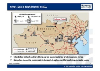 8Source: CRU Strategies
STEEL MILLS IN NORTHERN CHINA
Inland steel mills of northern China are fed by domestic low grade magnetite mines
Mongolian magnetite concentrate is the perfect replacement for declining domestic supply
 