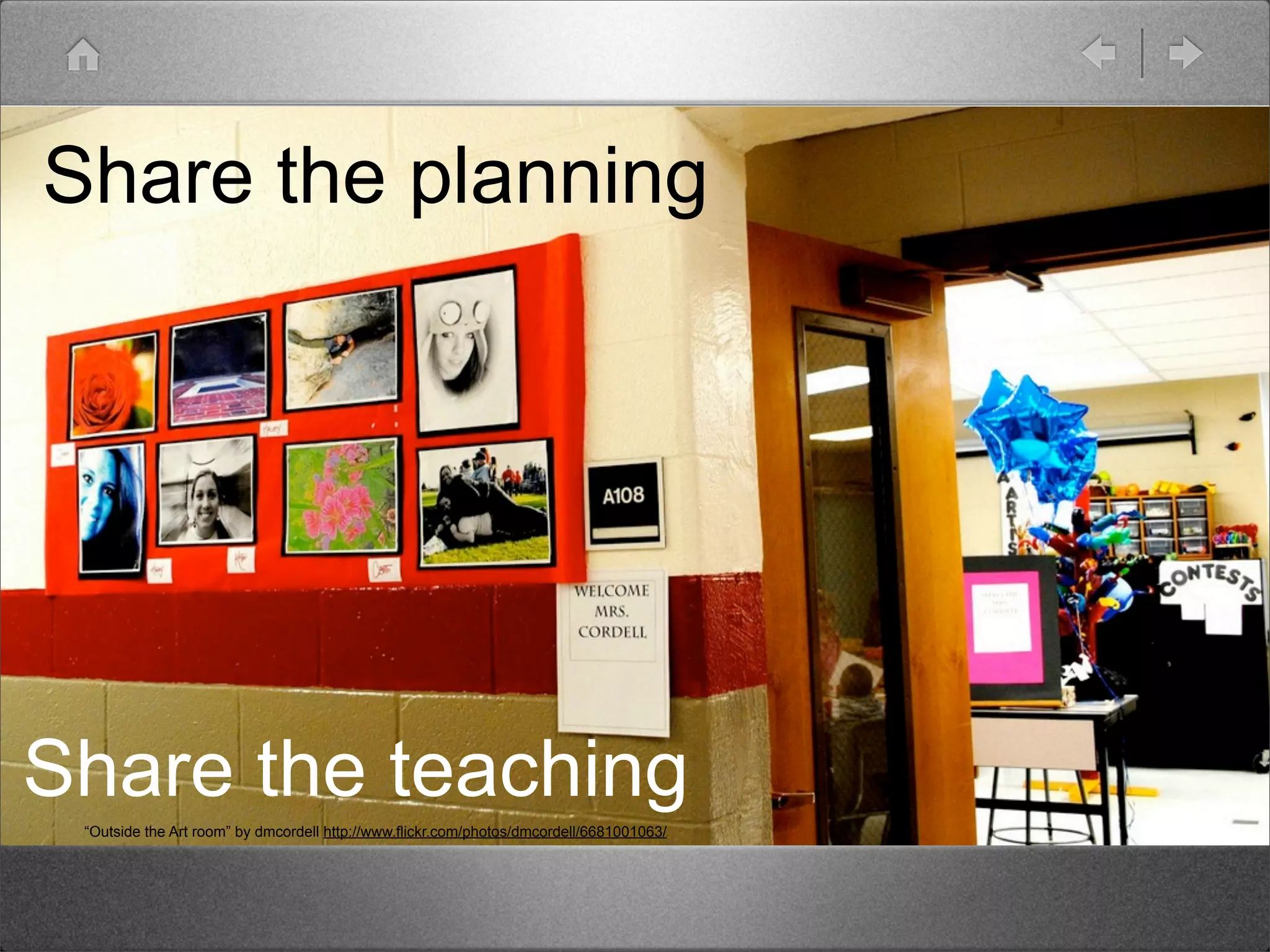 Share the planning




Share the teaching
 “Outside the Art room” by dmcordell http://www.flickr.com/photos/dmcordell/6681001063/
 