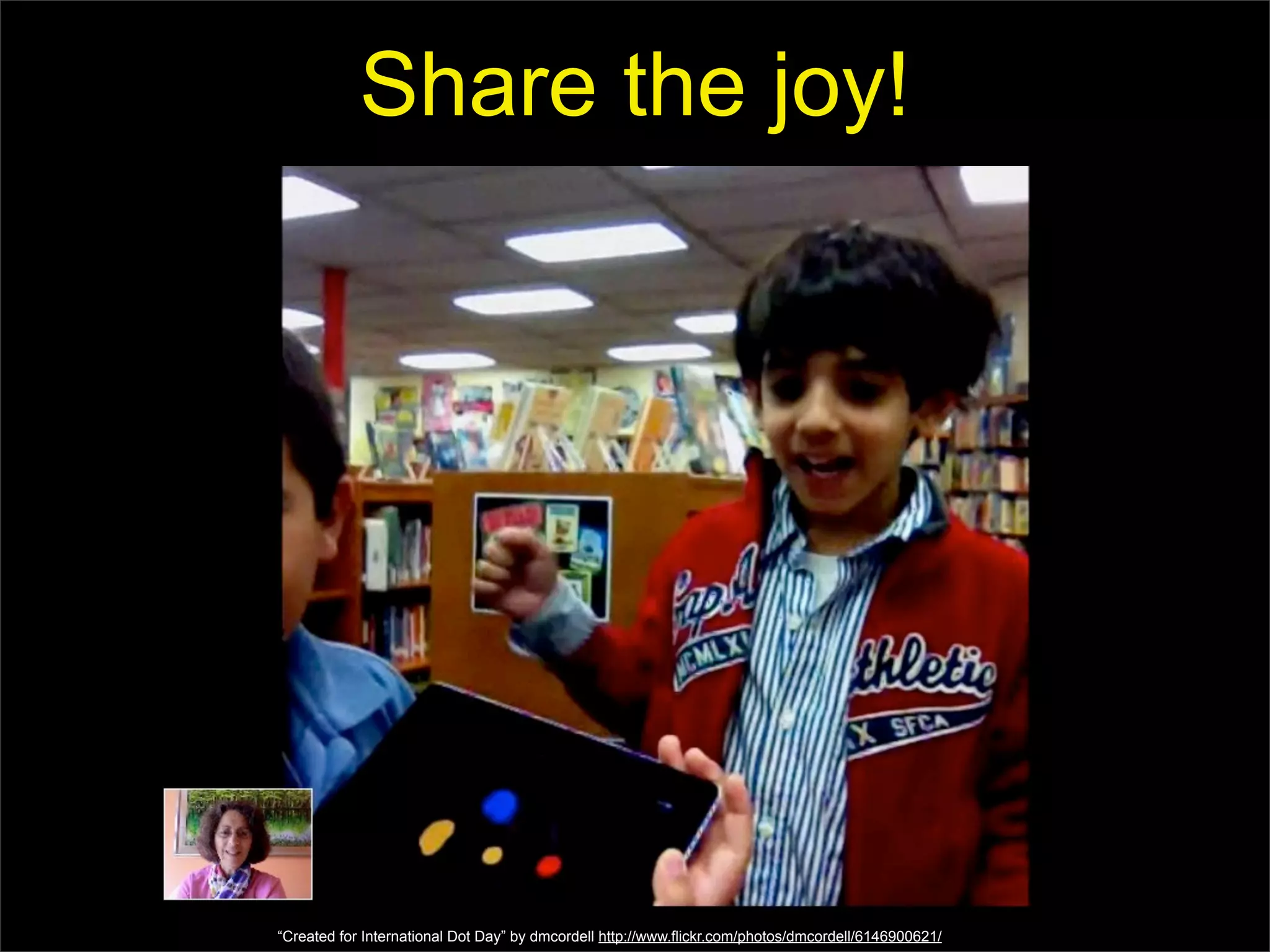 Share the joy!




“Created for International Dot Day” by dmcordell http://www.flickr.com/photos/dmcordell/6146900621/
 