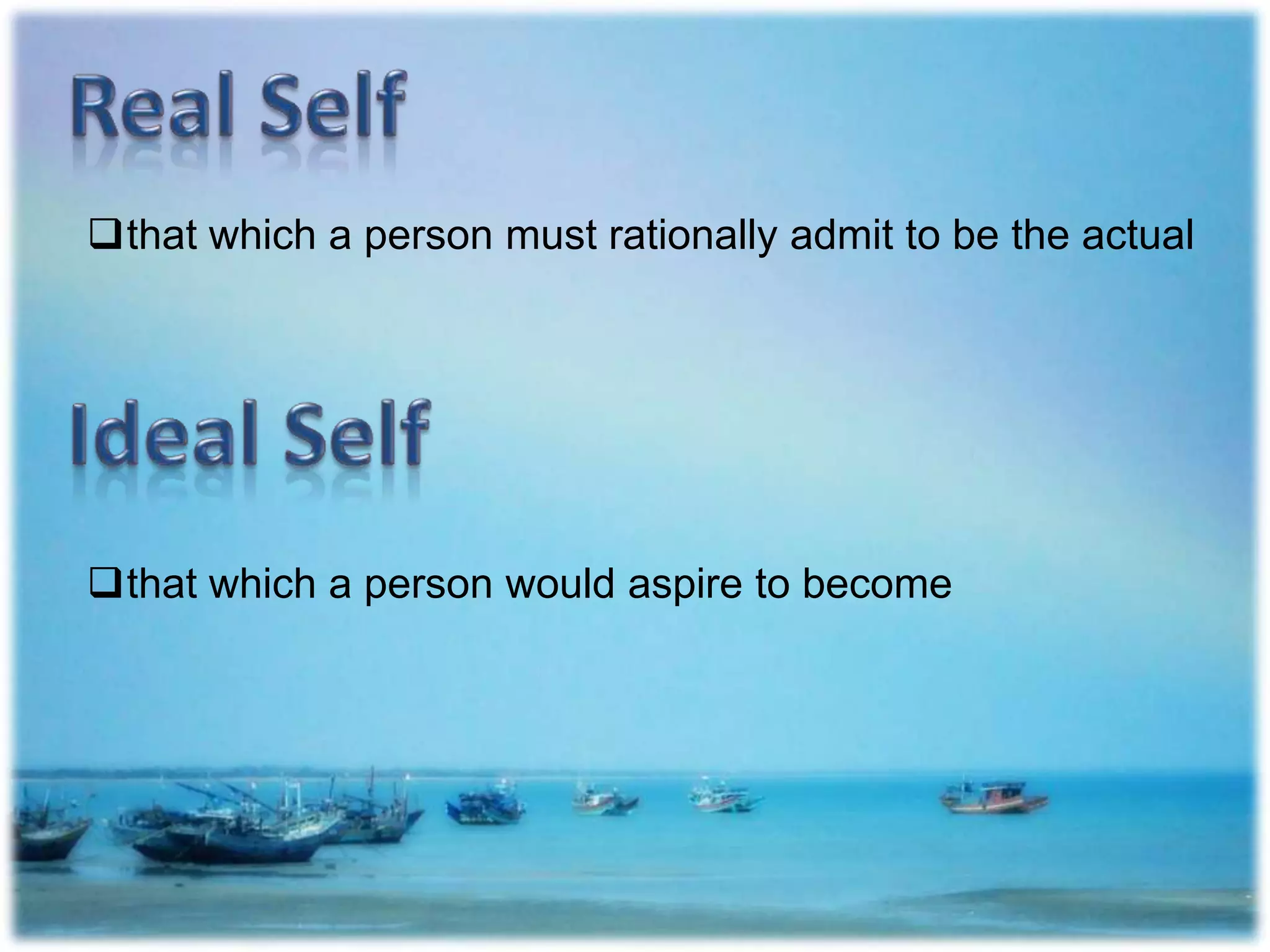 that which a person must rationally admit to be the actual
that which a person would aspire to become
 