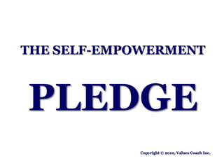 THE SELF-EMPOWERMENT  PLEDGE Copyright © 2010, Values Coach Inc.  