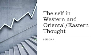 The self in
Western and
Oriental/Eastern
Thought
LESSON 4
 