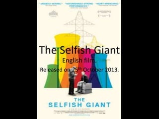 The Selfish Giant
English film.
Released on 25th October 2013.
 