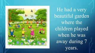He had a very
beautiful garden
where the
children played
when he was
away during 7
years.
 